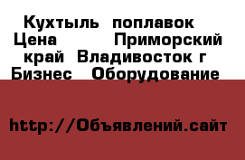 Кухтыль (поплавок) › Цена ­ 440 - Приморский край, Владивосток г. Бизнес » Оборудование   